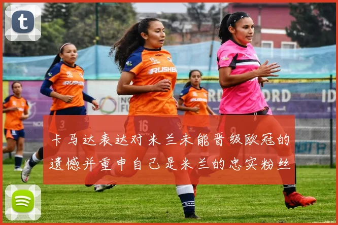 卡马达表达对米兰未能晋级欧冠的遗憾并重申自己是米兰的忠实粉丝