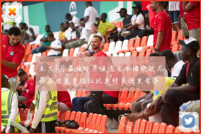 米兰1月最佳球员候选名单揭晓迈尼昂菲尔克鲁格拉比奥特莫德里奇争夺荣誉