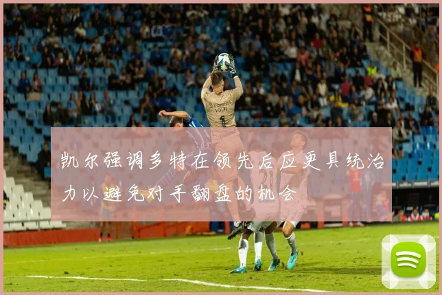 凯尔强调多特在领先后应更具统治力以避免对手翻盘的机会